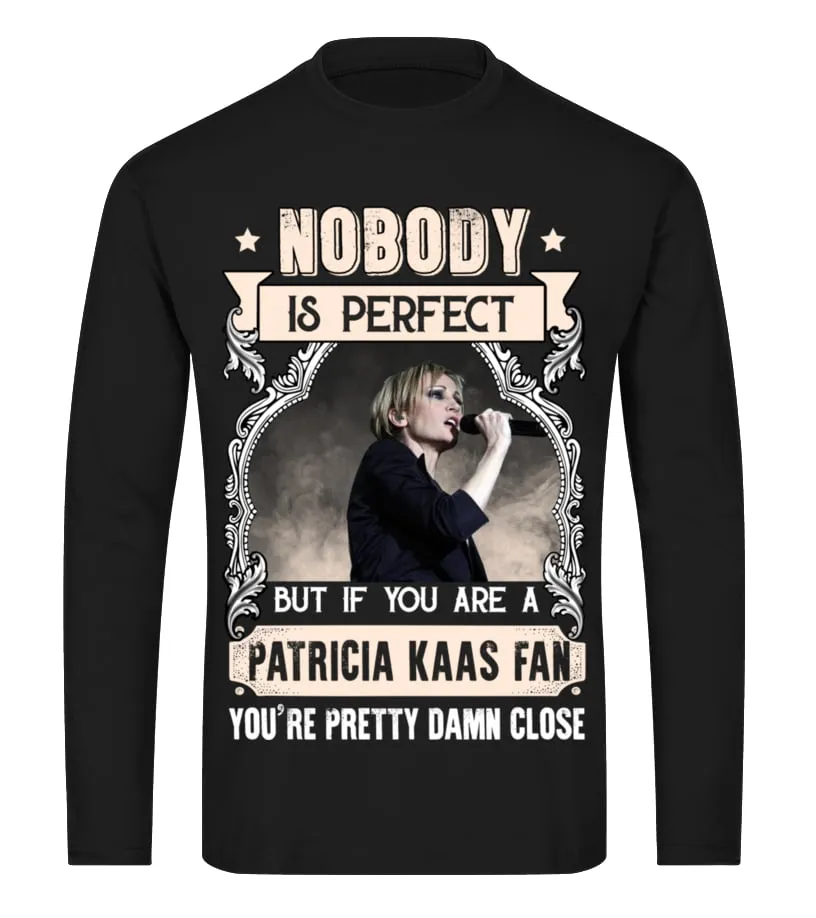 NOBODY IS PERFECT BUT IF YOU ARE A PATRICIA KAAS FAN YOU'RE PRETTY DAMN CLOSE Camiseta de manga larga Unisex