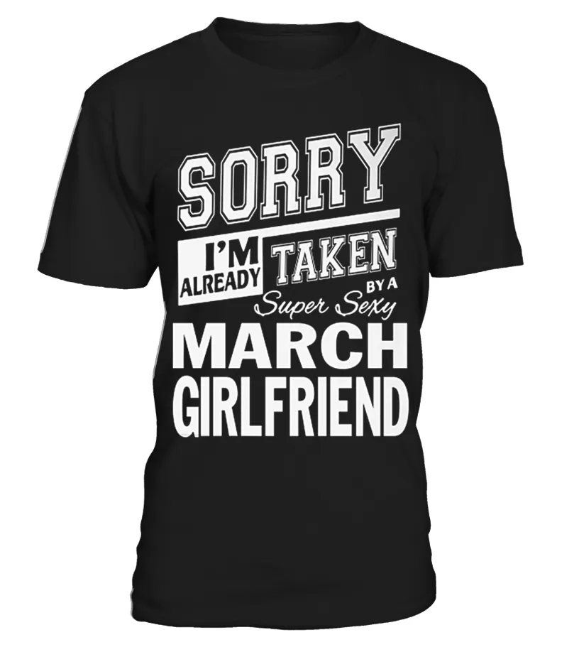 SORRY I'M ALREADY TAKEN SUPER SEXY MARCH GIRLFRIEND T SHIRT Camiseta cuello redondo Unisex